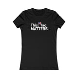 This Flag MATTERS - Women's Favorite Tee